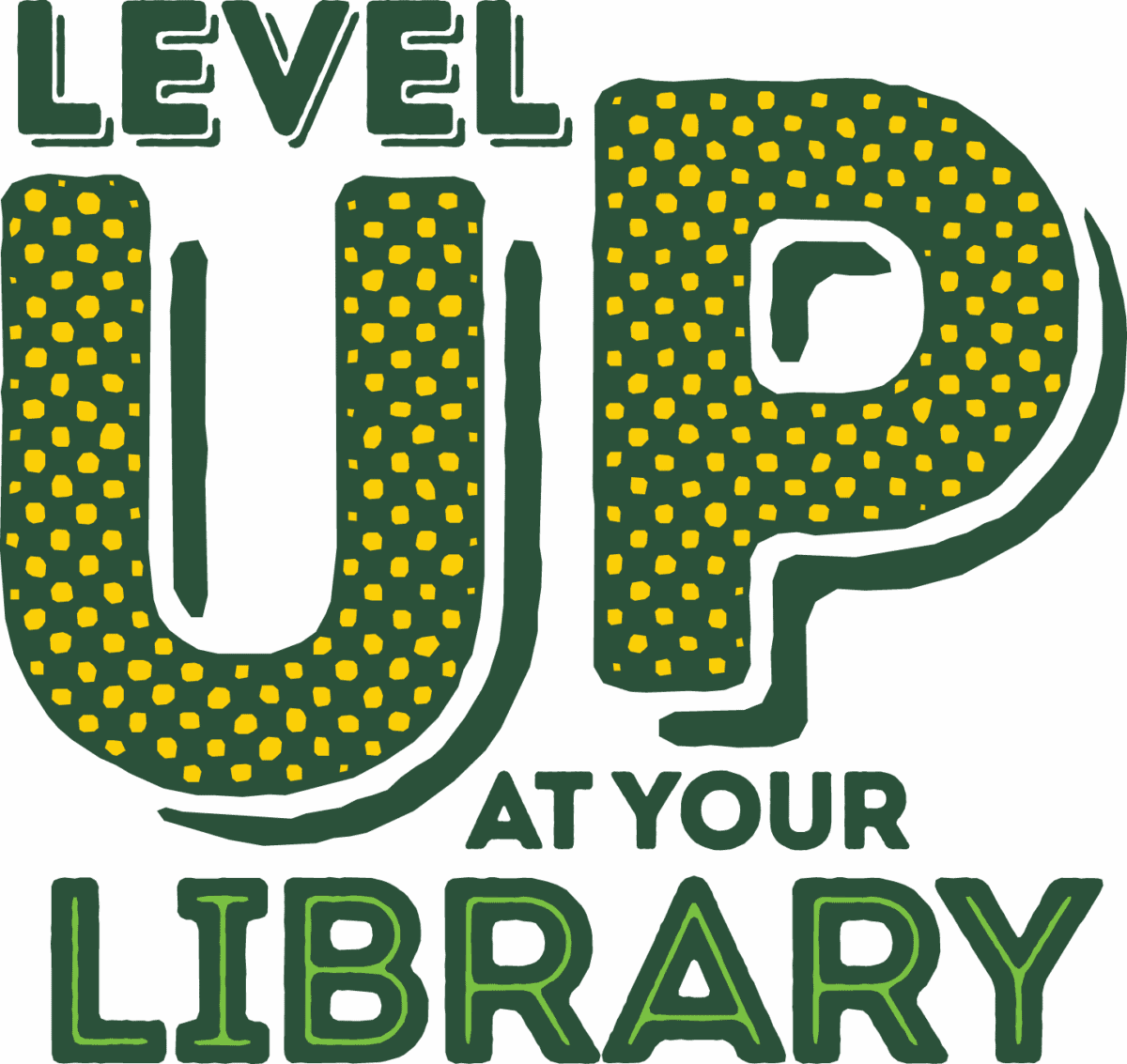 Text graphic reads “Level Up at Your Library” in bold green letters, with “UP” in large capital letters filled with yellow dots. The design has a playful, energetic style.
